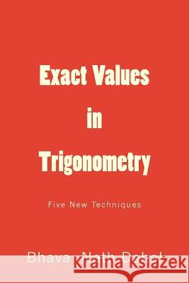 Exact Values in Trigonometry: Five New Techniques Bhava Nath Dahal 9781536995008 Createspace Independent Publishing Platform - książka