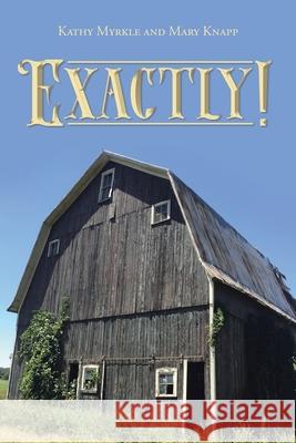 Exactly! Kathy Myrkle Mary Knapp 9781098043964 Christian Faith Publishing, Inc - książka