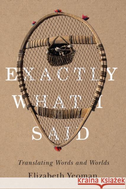 Exactly What I Said: Translating Words and Worlds Elizabeth Yeoman 9780887552731 University of Manitoba Press - książka