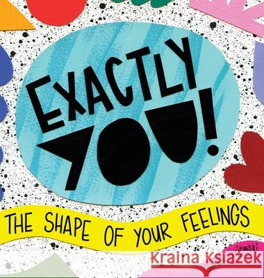 Exactly You! The Shape of Your Feelings Sarah Krajewski Sarah Krajewski 9781645381846 Orange Hat Publishing - książka