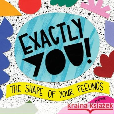 Exactly You! The Shape of Your Feelings Sarah Krajewski, Sarah Krajewski 9781645381914 Orange Hat Publishing - książka