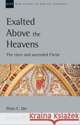 Exalted Above the Heavens: The Risen and Ascended Christ Peter C. Orr D. A. Carson 9780830826483 IVP Academic - książka