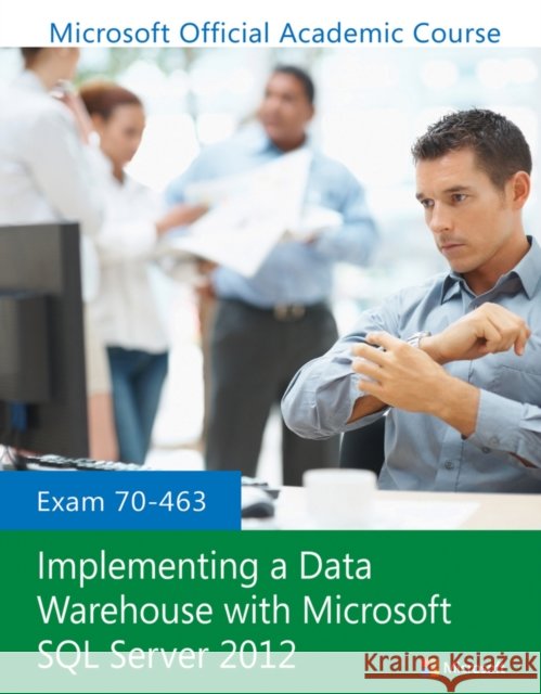 Exam 70-463 Implementing a Data Warehouse with Microsoft SQL Server 2012 MOAC (Microsoft Official Academic Course 9781118650677 John Wiley & Sons - książka