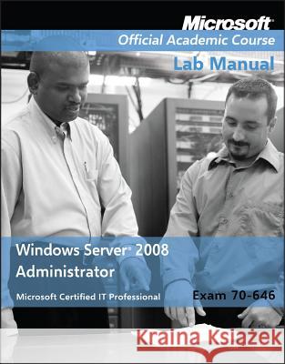 Exam 70-646 Windows Server 2008 Administrator Lab Manual Microsoft Official Academic Course   9780470225103 John Wiley & Sons Ltd - książka