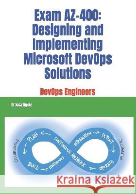 Exam AZ-400: Designing and Implementing Microsoft DevOps Solutions Dr Issa Ngoie   9798353617754 Independently Published - książka
