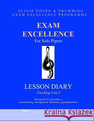 Exam Excellence for Solo Pipers: Lesson Diary: Teaching Unit 2 Elixir Piping and Drumming 9781508431473 Createspace - książka