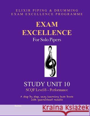 Exam Excellence for Solo Pipers: Study Unit 10: SCQF Level 8 - Performance Drumming, Elixir Piping and 9781507800195 Createspace - książka