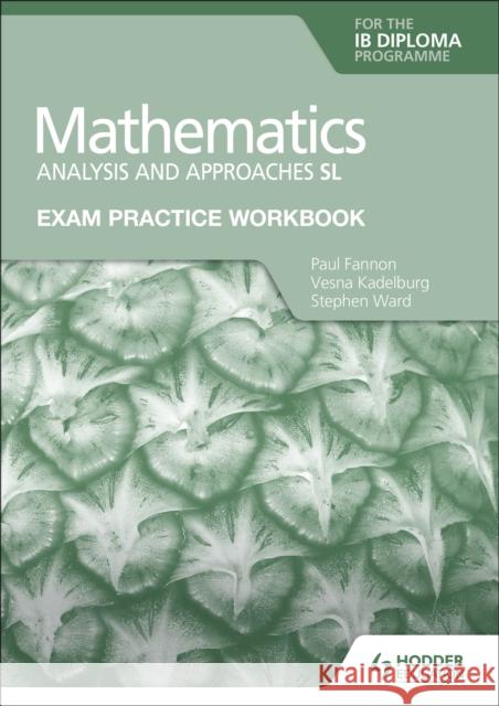 Exam Practice Workbook for Mathematics for the IB Diploma: Analysis and approaches SL Stephen Ward 9781398321182 Hodder Education - książka