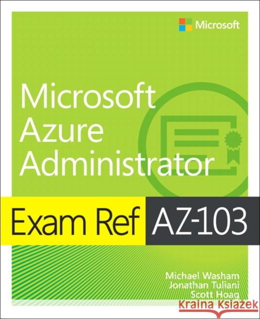 Exam Ref AZ-103 Microsoft Azure Administrator Michael Washam, Jonathan Tuliani, Scott Hoag 9780135466582 Pearson Education (US) - książka