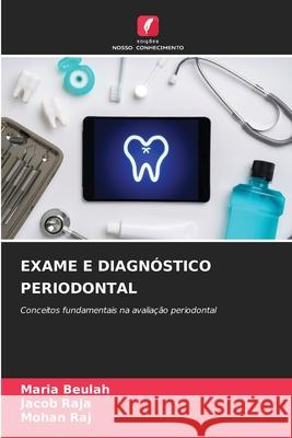 EXAME E DIAGNÓSTICO PERIODONTAL Beulah, Maria, Raja, Jacob, Raj, Mohan 9786209441752 Edições Nosso Conhecimento - książka