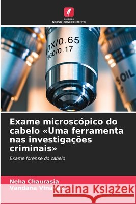 Exame microsc?pico do cabelo Uma ferramenta nas investiga??es criminais Neha Chaurasia Vandana Vinayak 9786630077414 Edicoes Nosso Conhecimento - książka