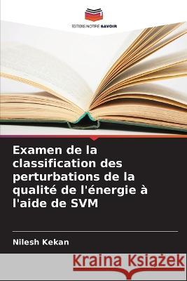 Examen de la classification des perturbations de la qualité de l'énergie à l'aide de SVM Nilesh Kekan 9786205366813 Editions Notre Savoir - książka