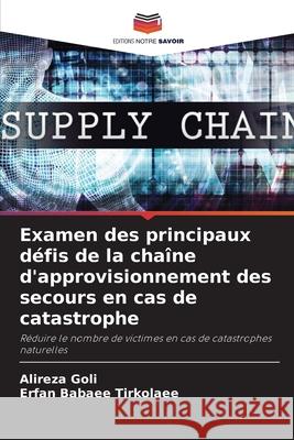 Examen des principaux d?fis de la cha?ne d'approvisionnement des secours en cas de catastrophe Alireza Goli Erfan Babae 9786207876808 Editions Notre Savoir - książka