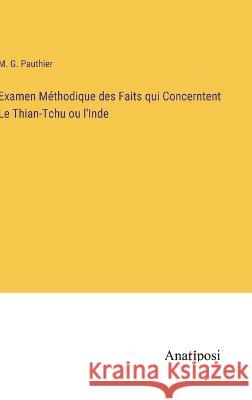 Examen Methodique des Faits qui Concerntent Le Thian-Tchu ou l'Inde M G Pauthier   9783382702311 Anatiposi Verlag - książka