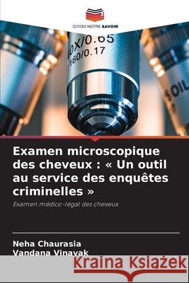 Examen microscopique des cheveux: Un outil au service des enqu?tes criminelles Neha Chaurasia Vandana Vinayak 9786630069730 Editions Notre Savoir - książka