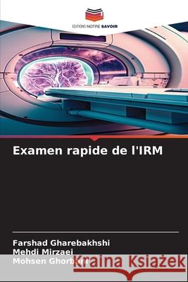 Examen rapide de l'IRM Farshad Gharebakhshi Mehdi Mirzaei Mohsen Ghorbani 9786207919321 Editions Notre Savoir - książka