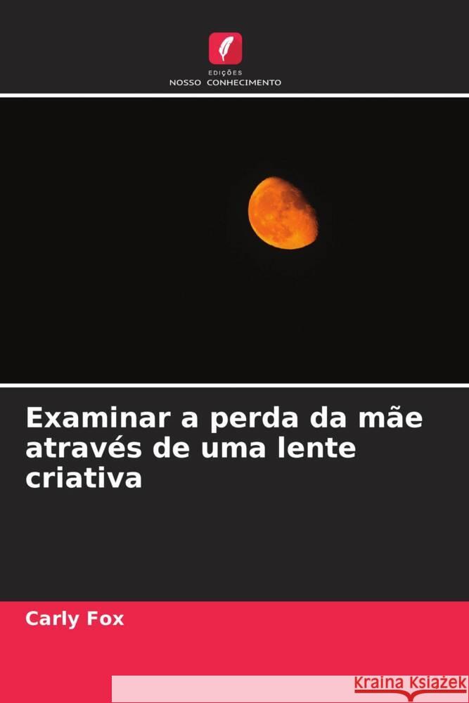 Examinar a perda da mãe através de uma lente criativa Fox, Carly 9786205546109 Edições Nosso Conhecimento - książka