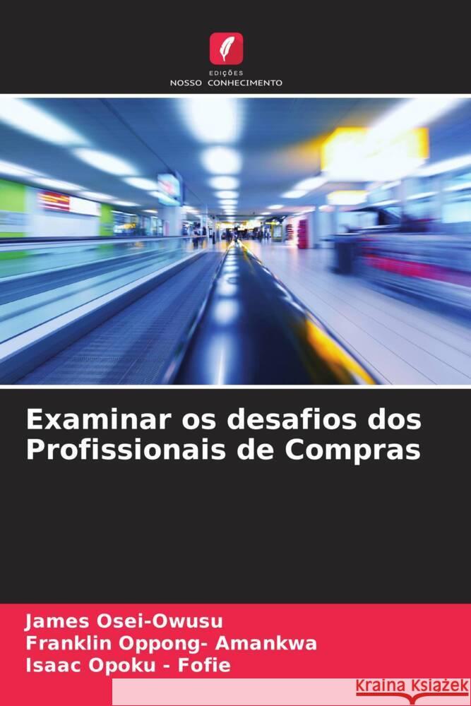 Examinar os desafios dos Profissionais de Compras Osei-Owusu, James, Oppong- Amankwa, Franklin, Opoku - Fofie, Isaac 9786205170182 Edições Nosso Conhecimento - książka