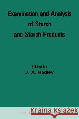 Examination and Analysis of Starch and Starch Products J. A. Radley 9789401013345 Springer - książka