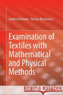 Examination of Textiles with Mathematical and Physical Methods Andrea Ehrmann Tomasz Blachowicz 9783319837291 Springer - książka