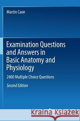 Examination Questions and Answers in Basic Anatomy and Physiology: 2400 Multiple Choice Questions Caon, Martin 9783030092740 Springer - książka