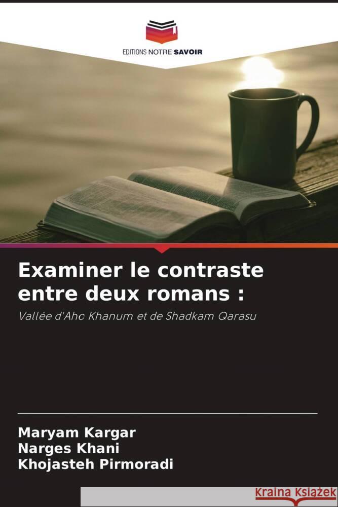 Examiner le contraste entre deux romans Maryam Kargar Narges Khani Khojasteh Pirmoradi 9786206076155 Editions Notre Savoir - książka