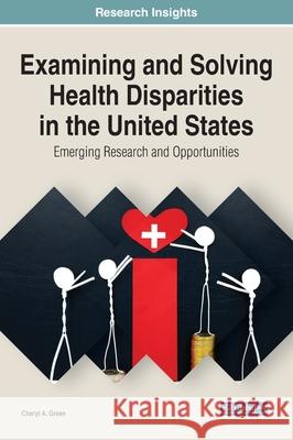 Examining and Solving Health Disparities in the United States: Emerging Research and Opportunities Cheryl Green 9781799838746 Medical Information Science Reference - książka