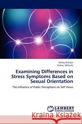 Examining Differences in Stress Symptoms Based on Sexual Orientation Ashley Dickson Stacey Williams 9783659215216 LAP Lambert Academic Publishing - książka