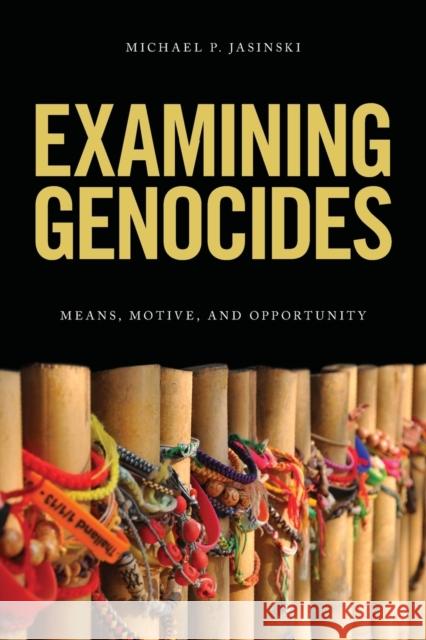 Examining Genocides: Means, Motive, and Opportunity Michael P. Jasinski 9781783489183 Rowman & Littlefield International - książka