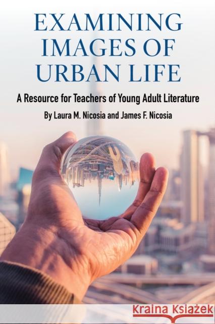 Examining Images of Urban Life: A Resource for Teachers of Young Adult Literature Laura M. Nicosia James F. Nicosia 9781975502447 Myers Education Press - książka
