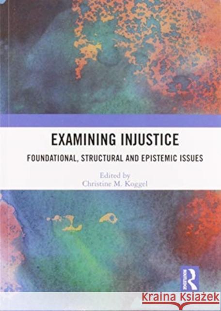 Examining Injustice: Foundational, Structural and Epistemic Issues Christine M. Koggel 9780367587147 Routledge - książka