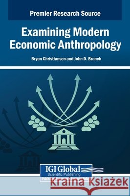 Examining Modern Economic Anthropology Christiansen, Bryan, Branch, John D. 9798337312606 IGI Global - książka