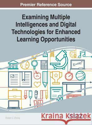 Examining Multiple Intelligences and Digital Technologies for Enhanced Learning Opportunities Robert Z. Zheng 9781799802495 Information Science Reference - książka