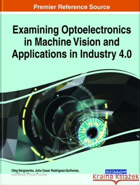 Examining Optoelectronics in Machine Vision and Applications in Industry 4.0 Sergiyenko, Oleg 9781799865223 Engineering Science Reference - książka