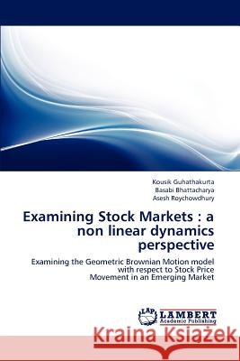 Examining Stock Markets: a non linear dynamics perspective Guhathakurta, Kousik 9783846586303 LAP Lambert Academic Publishing - książka