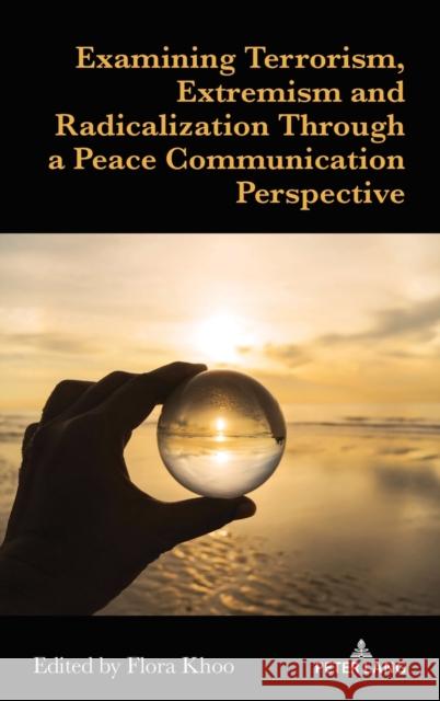 Examining Terrorism, Extremism and Radicalization Through a Peace Communication Perspective Flora Khoo 9781433191435 Peter Lang Inc., International Academic Publi - książka