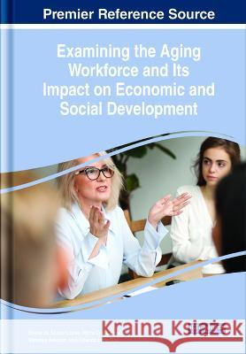 Examining the Aging Workforce and Its Impact on Economic and Social Development Bruno de Sousa Lopes Maria Ceu Lamas Vanessa Amorim 9781668463512 IGI Global - książka