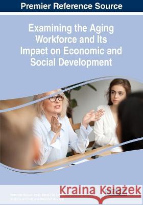 Examining the Aging Workforce and Its Impact on Economic and Social Development Bruno de Sousa Lopes Maria Ceu Lamas Vanessa Amorim 9781668463529 IGI Global - książka