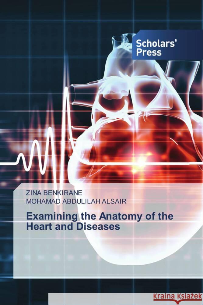 Examining the Anatomy of the Heart and Diseases BENKIRANE, ZINA, ALSAIR, MOHAMAD ABDULILAH 9786206774464 Scholars' Press - książka