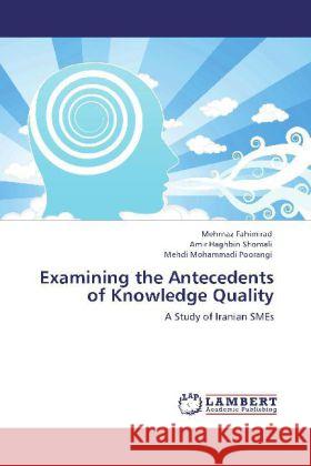 Examining the Antecedents of Knowledge Quality Fahimirad, Mehrnaz, Haghbin Shomali, Amir, Mohammadi Poorangi, Mehdi 9783848439225 LAP Lambert Academic Publishing - książka