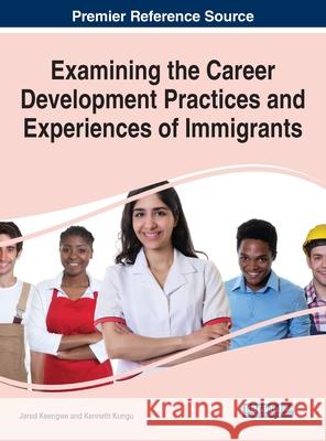 Examining the Career Development Practices and Experiences of Immigrants Jared Keengwe Kenneth Kungu 9781799858119 Business Science Reference - książka