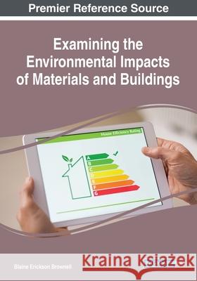 Examining the Environmental Impacts of Materials and Buildings Blaine Erickson Brownell   9781799824275 Business Science Reference - książka
