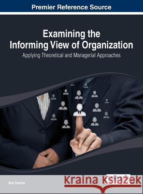 Examining the Informing View of Organization: Applying Theoretical and Managerial Approaches Travica 9781466659865 Business Science Reference - książka