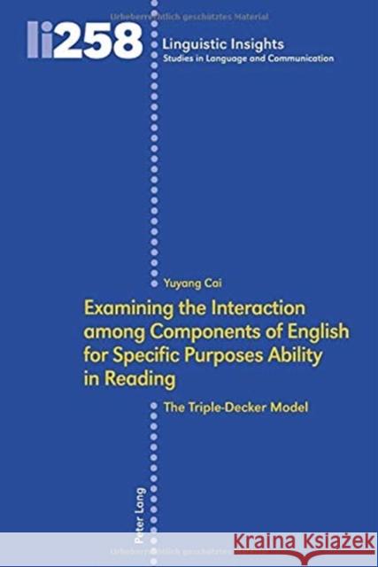 Examining the Interaction Among Components of English for Specific Purposes Ability in Reading: The Triple-Decker Model Yuyang Cai 9783034329132 Peter Lang Gmbh, Internationaler Verlag Der W - książka