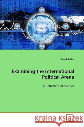 Examining the International Political Arena : A Collection of Studies Fuller, Frank 9783639122282 VDM Verlag Dr. Müller - książka