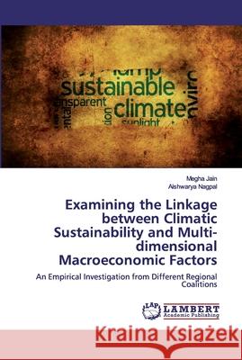 Examining the Linkage between Climatic Sustainability and Multi-dimensional Macroeconomic Factors Jain, Megha 9786200085436 LAP Lambert Academic Publishing - książka