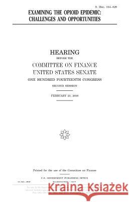 Examining the opioid epidemic: challenges and opportunities Senate, United States 9781979818711 Createspace Independent Publishing Platform - książka