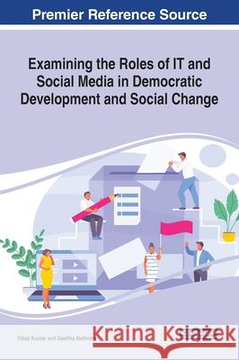 Examining the Roles of IT and Social Media in Democratic Development and Social Change Kumar, Vikas 9781799817918 Business Science Reference - książka