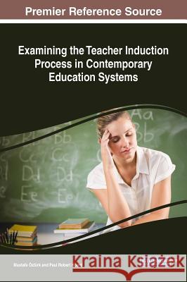 Examining the Teacher Induction Process in Contemporary Education Systems Mustafa Ozturk Paul Robert Hoard 9781522552284 Information Science Reference - książka