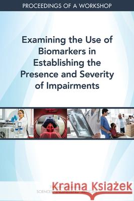 Examining the Use of Biomarkers in Establishing the Presence and Severity of Impairments: Proceedings of a Workshop National Academies of Sciences Engineeri Health and Medicine Division             Board on Health Care Services 9780309682633 National Academies Press - książka